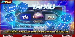 Cách Tải Tài Xỉu Md5 U9WIN Cơ Hội Nhận Quà Tân Thủ Khủng 2026