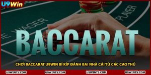 Chơi Baccarat U9WIN Bí Kíp Đánh Bại Nhà Cái Từ Các Cao Thủ