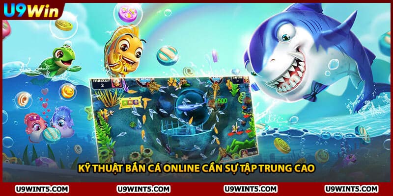 Kỹ thuật bắn cá online cần sự tập trung cao