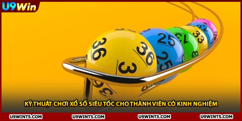 Kỹ thuật chơi Xổ Số Siêu Tốc cho thành viên có kinh nghiệm