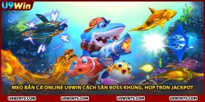Mẹo Bắn Cá Online U9WIN Cách Săn Boss Khủng, Húp Trọn Jackpot