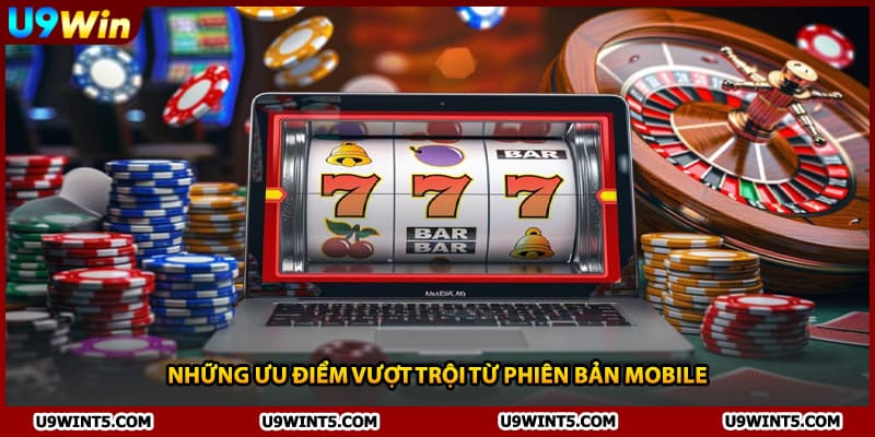 Những ưu điểm vượt trội từ phiên bản mobile