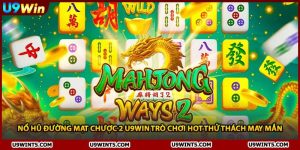 Nổ Hũ Đường Mạt Chược 2 U9WIN Trò Chơi Hot Thử Thách May Mắn